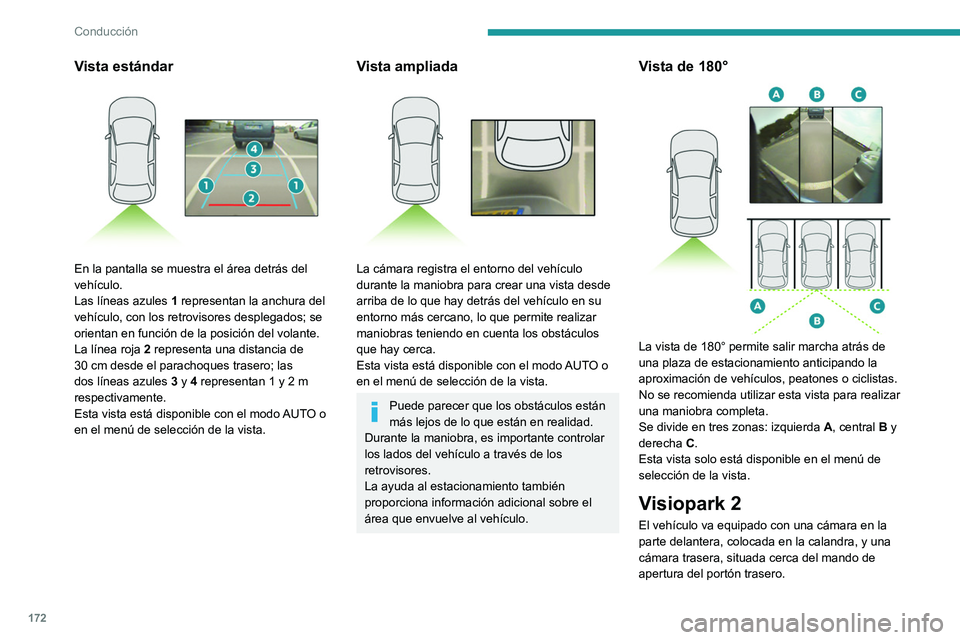 PEUGEOT 3008 2020  Manual del propietario (in Spanish) 172
Conducción
Vista estándar 
 
En la pantalla se muestra el área detrás del 
vehículo.
Las líneas azules 1 representan la anchura del 
vehículo, con los retrovisores desplegados; se 
orientan