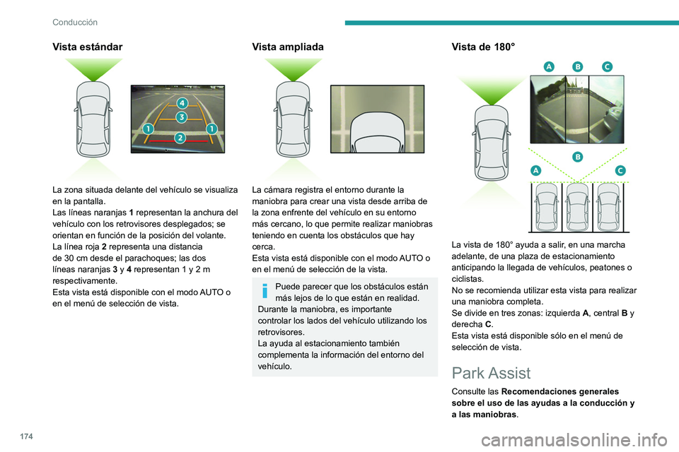 PEUGEOT 3008 2020  Manual del propietario (in Spanish) 174
Conducción
Vista estándar 
 
La zona situada delante del vehículo se visualiza 
en la pantalla.
Las líneas naranjas 1 representan la anchura del 
vehículo con los retrovisores desplegados; se
