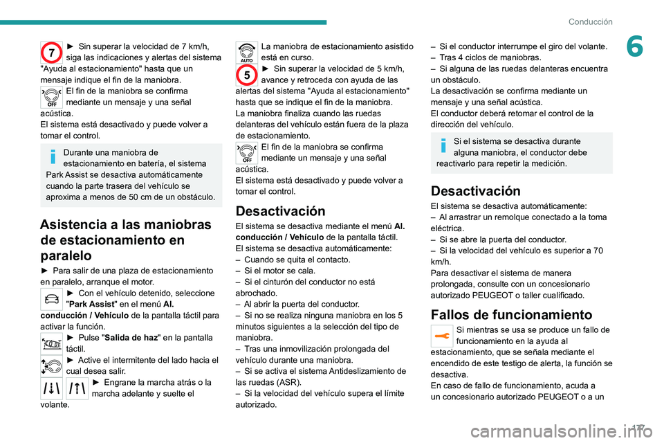 PEUGEOT 3008 2020  Manual del propietario (in Spanish) 177
Conducción
67► Sin superar la velocidad de 7  km/h, 
siga las indicaciones y alertas del sistema 
"Ayuda al estacionamiento" hasta que un 
mensaje indique el fin de la maniobra.
El fin 