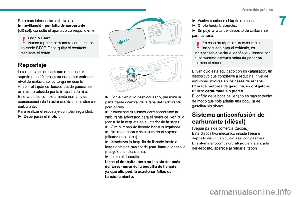 PEUGEOT 3008 2020  Manual del propietario (in Spanish) 181
Información práctica
7Para más información relativa a la 
Inmovilización por falta de carburante 
(diésel), consulte el apartado correspondiente.
Stop & Start
Nunca reposte carburante con el