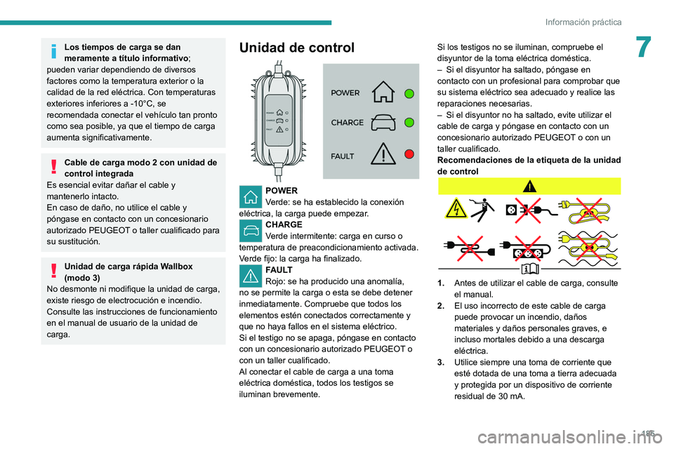 PEUGEOT 3008 2020  Manual del propietario (in Spanish) 185
Información práctica
7Los tiempos de carga se dan 
meramente a título informativo; 
pueden variar dependiendo de diversos 
factores como la temperatura exterior o la 
calidad de la red eléctri