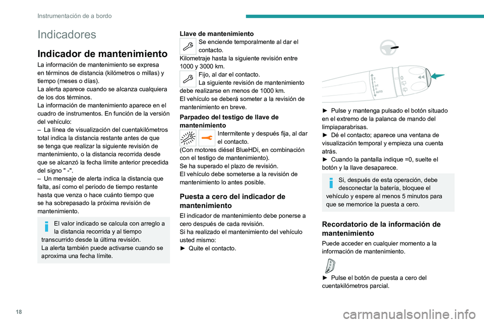 PEUGEOT 3008 2020  Manual del propietario (in Spanish) 18
Instrumentación de a bordo
Indicadores
Indicador de mantenimiento
La información de mantenimiento se expresa 
en términos de distancia (kilómetros o millas) y 
tiempo (meses o días).
La alerta