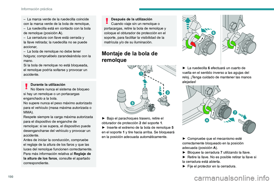 PEUGEOT 3008 2020  Manual del propietario (in Spanish) 190
Información práctica
 
 
► Retire la cubierta de protección de la bola de 
remolque.
►  Sujete el remolque a la bola de remolque.
►  Enganche el cable del remolque a la anilla de 
segurid