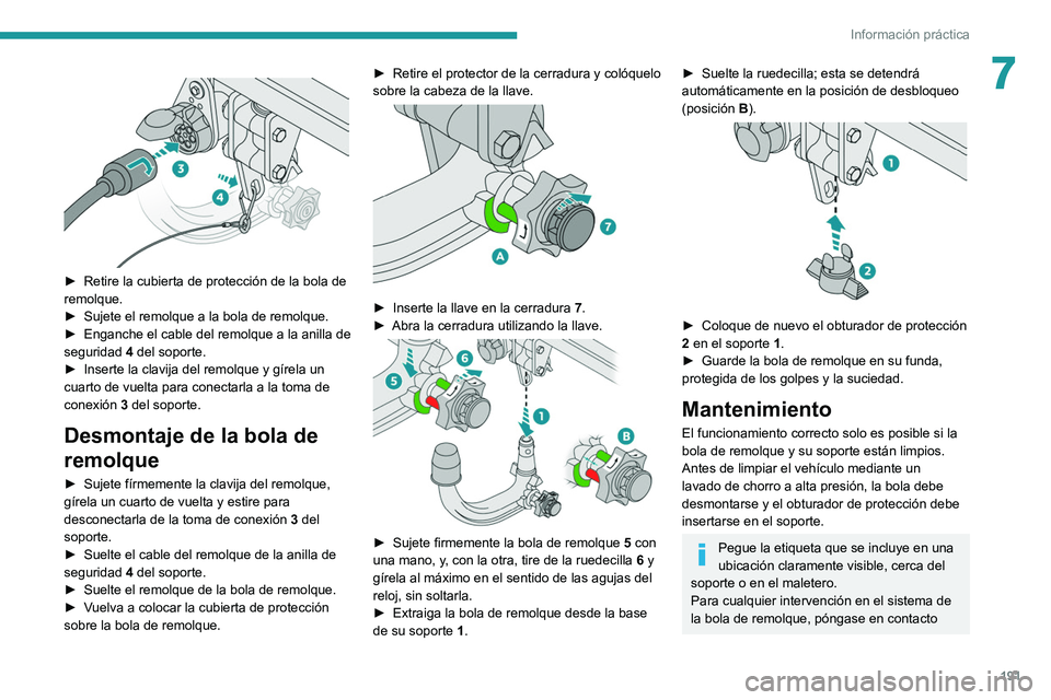 PEUGEOT 3008 2020  Manual del propietario (in Spanish) 191
Información práctica
7 
 
► Retire la cubierta de protección de la bola de 
remolque.
►
 
Sujete el remolque a la bola de remolque.
►

 
Enganche el cable del remolque a la anilla de 
seg