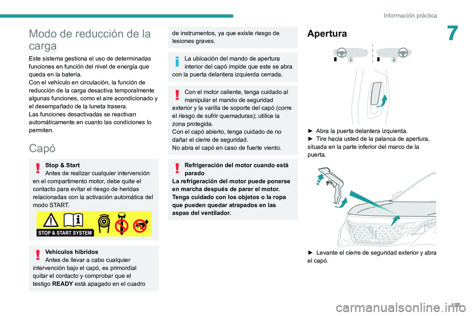 PEUGEOT 3008 2020  Manual del propietario (in Spanish) 195
Información práctica
7Modo de reducción de la 
carga
Este sistema gestiona el uso de determinadas 
funciones en función del nivel de energía que 
queda en la batería.
Con el vehículo en cir
