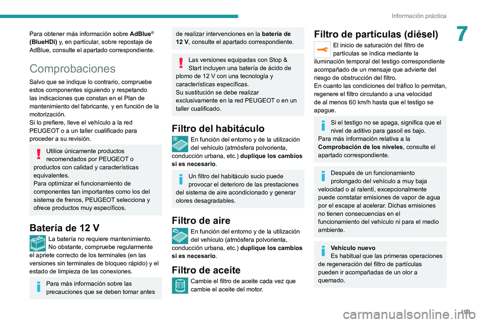 PEUGEOT 3008 2020  Manual del propietario (in Spanish) 199
Información práctica
7Para obtener más información sobre AdBlue® 
(BlueHDi) y, en particular, sobre repostaje de 
AdBlue, consulte el apartado correspondiente.
Comprobaciones
Salvo que se ind