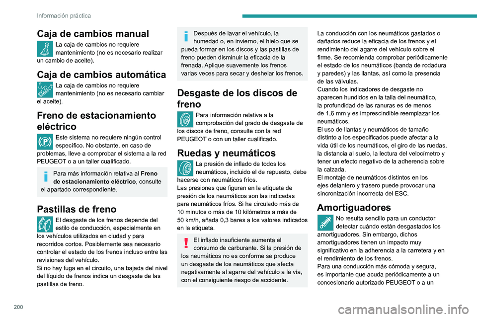 PEUGEOT 3008 2020  Manual del propietario (in Spanish) 200
Información práctica
taller cualificado para comprobar el estado de 
los amortiguadores.
Kits de distribución y 
auxiliares
Los kits de distribución y auxiliares se 
utilizan desde el momento 
