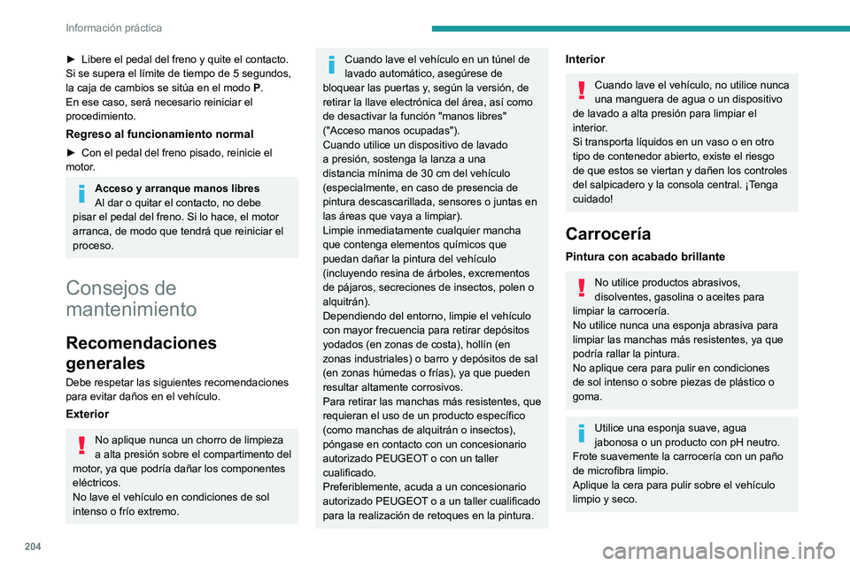 PEUGEOT 3008 2020  Manual del propietario (in Spanish) 204
Información práctica
Respete las instrucciones de uso indicadas 
en el producto.
Pintura con textura
Este tipo de pintura reacciona bajo los efecto 
de la luz, con variaciones en el aspecto y el