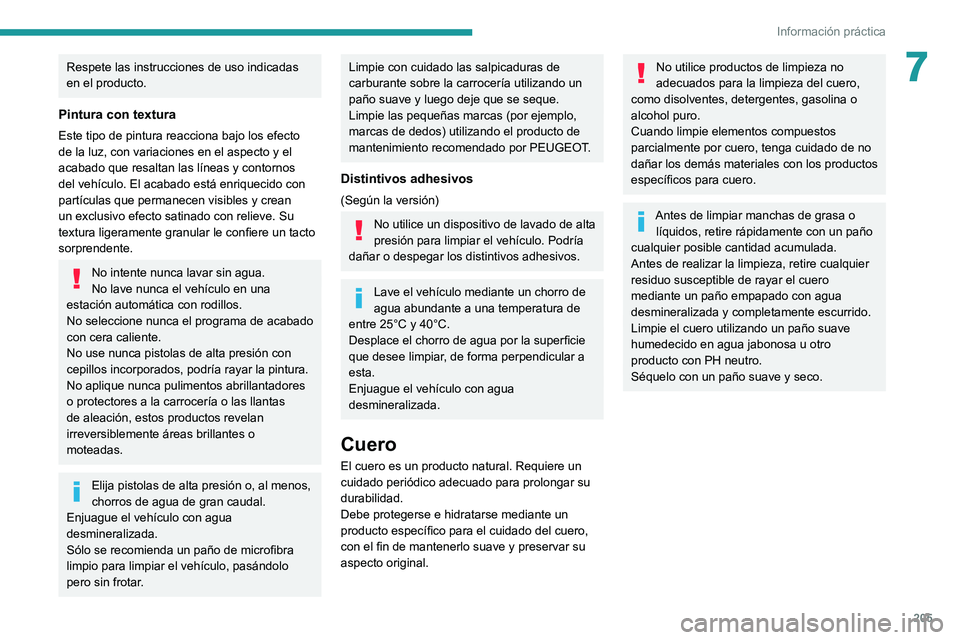 PEUGEOT 3008 2020  Manual del propietario (in Spanish) 205
Información práctica
7Respete las instrucciones de uso indicadas 
en el producto.
Pintura con textura
Este tipo de pintura reacciona bajo los efecto 
de la luz, con variaciones en el aspecto y e