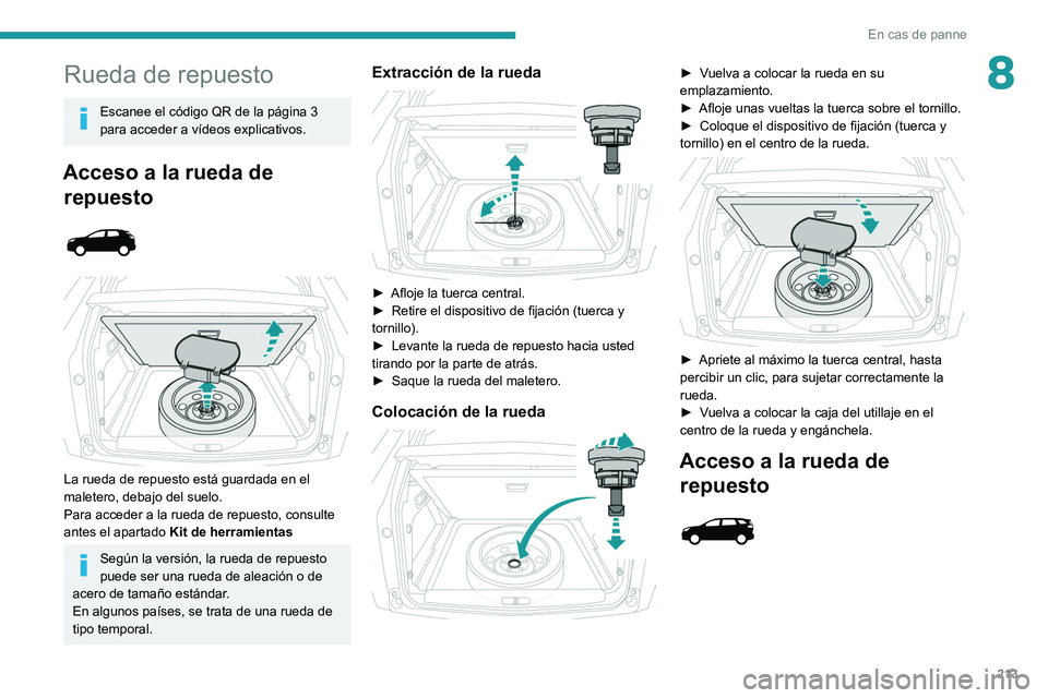 PEUGEOT 3008 2020  Manual del propietario (in Spanish) 213
En cas de panne
8Rueda de repuesto
Escanee el código QR de la página 3 
para acceder a vídeos explicativos.
Acceso a la rueda de repuesto
 
 
 
 
La rueda de repuesto está guardada en el 
male