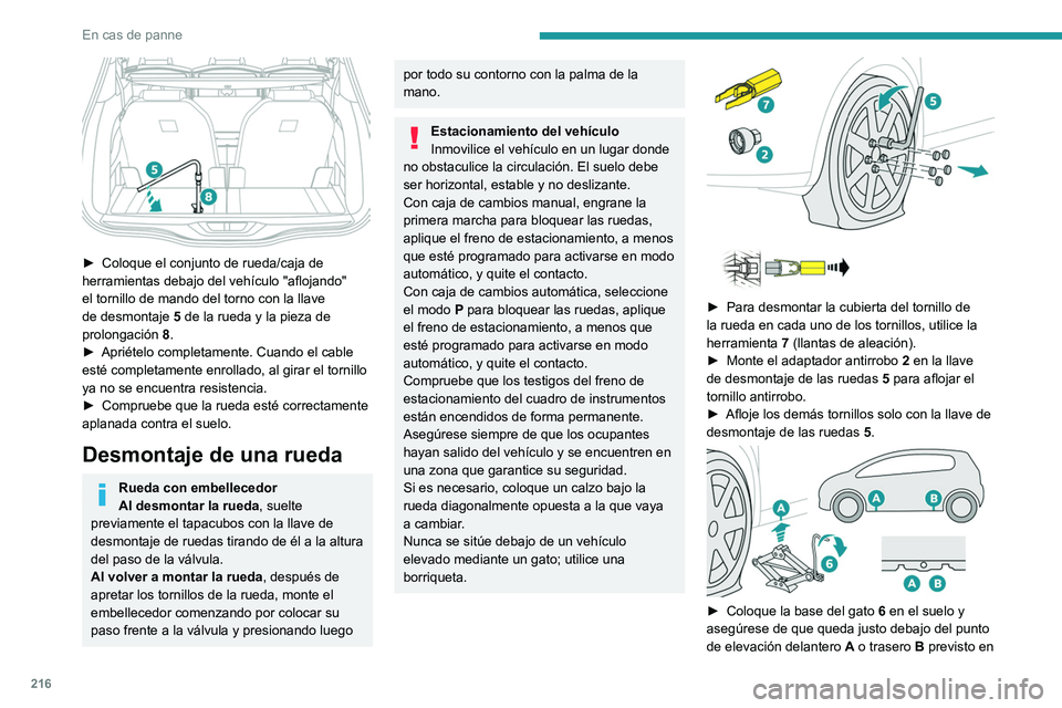 PEUGEOT 3008 2020  Manual del propietario (in Spanish) 216
En cas de panne
 
► Coloque el conjunto de rueda/caja de 
herramientas debajo del vehículo "aflojando" 
el tornillo de mando del torno con la llave 
de desmontaje  5
 de la rueda y la p