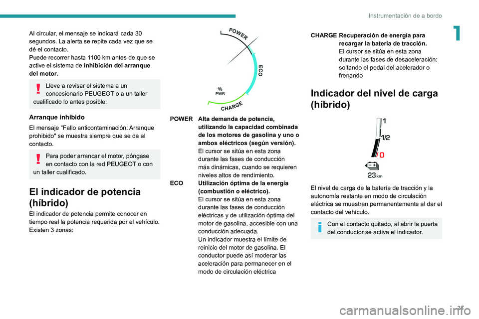 PEUGEOT 3008 2020  Manual del propietario (in Spanish) 21
Instrumentación de a bordo
1Al circular, el mensaje se indicará cada 30 
segundos. La alerta se repite cada vez que se 
dé el contacto.
Puede recorrer hasta 1100 km antes de que se 
active el si