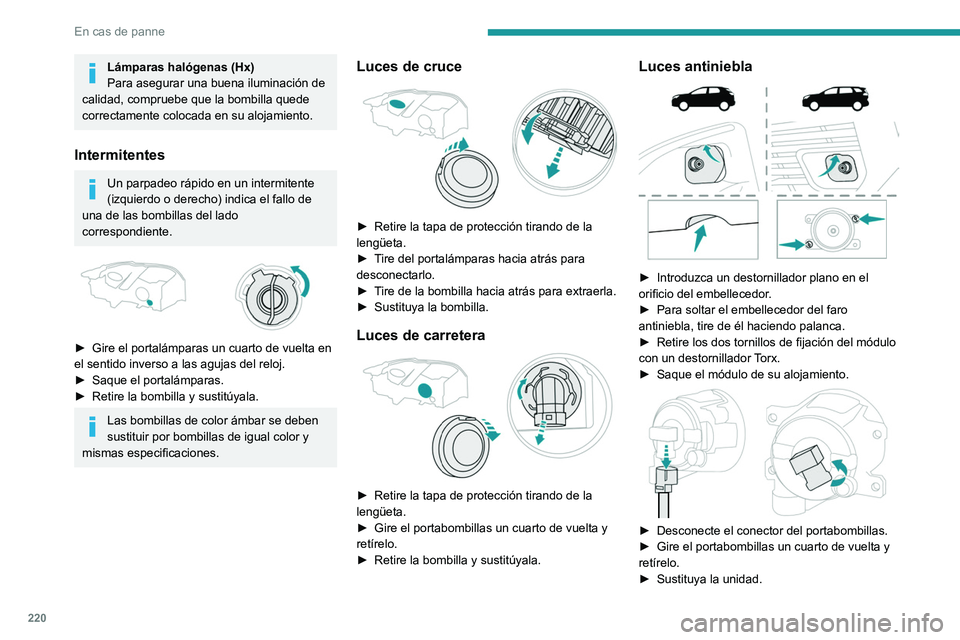 PEUGEOT 3008 2020  Manual del propietario (in Spanish) 220
En cas de panne
Lámparas halógenas (Hx)
Para asegurar una buena iluminación de 
calidad, compruebe que la bombilla quede 
correctamente colocada en su alojamiento.
Intermitentes
Un parpadeo rá