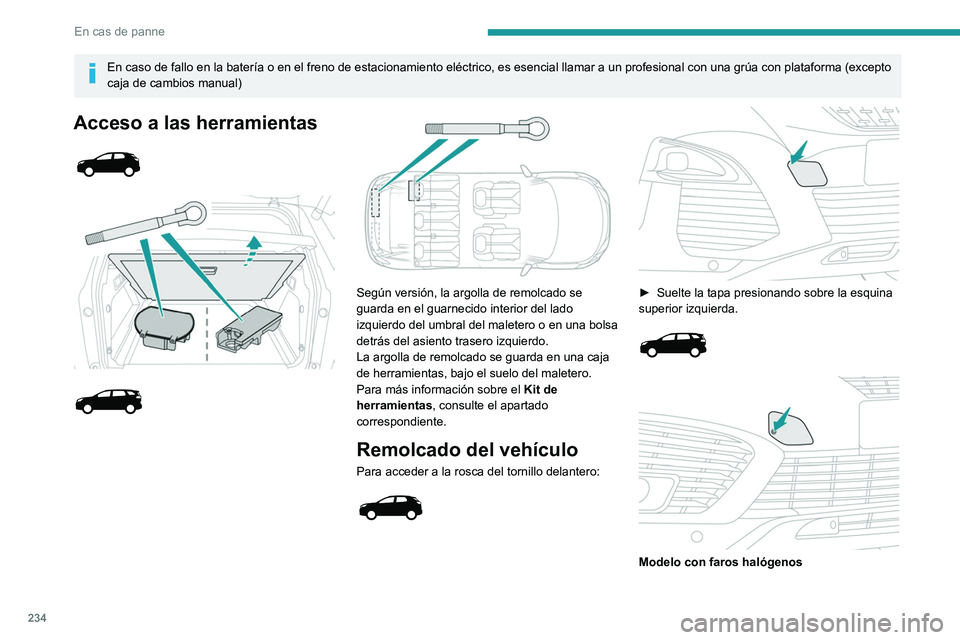 PEUGEOT 3008 2020  Manual del propietario (in Spanish) 234
En cas de panne
En caso de fallo en la batería o en el freno de estacionamiento elé\
ctrico, es esencial llamar a un profesional con una grúa con plataforma (exc\
epto 
caja de cambios manual)
