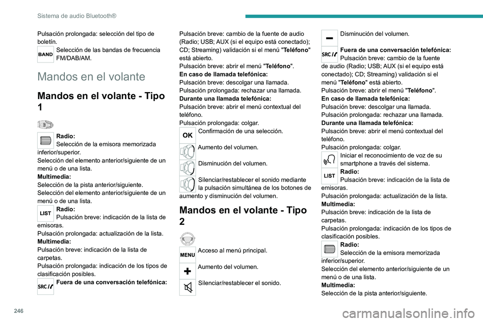 PEUGEOT 3008 2020  Manual del propietario (in Spanish) 246
Sistema de audio Bluetooth®
Selección del elemento anterior/siguiente de un 
menú o de una lista.
Pulsación del mando giratorio: confirmación.
Menús
Según versión."Multimedia": Par