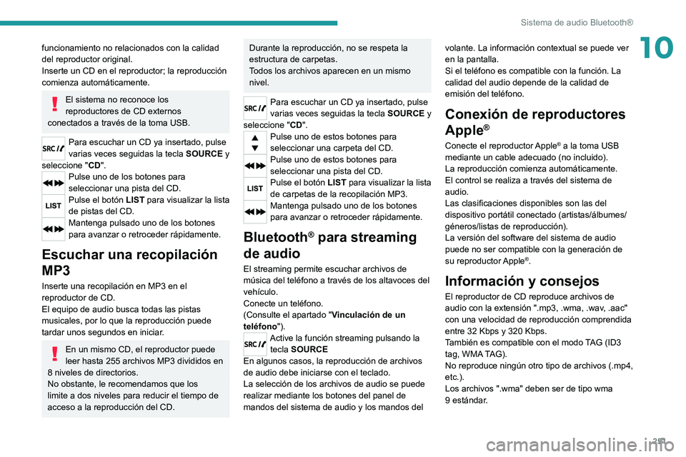 PEUGEOT 3008 2020  Manual del propietario (in Spanish) 251
Sistema de audio Bluetooth®
10funcionamiento no relacionados con la calidad 
del reproductor original.
Inserte un CD en el reproductor; la reproducción 
comienza automáticamente.
El sistema no 