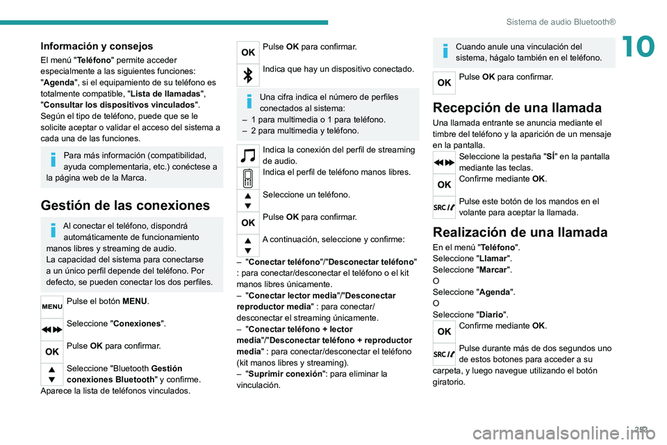 PEUGEOT 3008 2020  Manual del propietario (in Spanish) 253
Sistema de audio Bluetooth®
10Información y consejos
El menú "Teléfono" permite acceder 
especialmente a las siguientes funciones: 
"Agenda", si el equipamiento de su teléfono