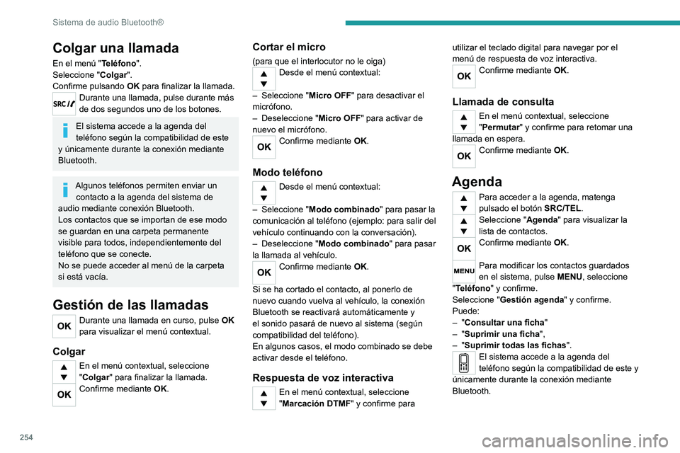 PEUGEOT 3008 2020  Manual del propietario (in Spanish) 254
Sistema de audio Bluetooth®
Algunos teléfonos permiten enviar un contacto a la agenda del sistema de 
audio mediante conexión Bluetooth.
Los contactos que se importan de ese modo se 
guardan en