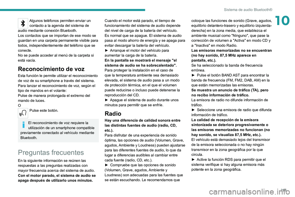 PEUGEOT 3008 2020  Manual del propietario (in Spanish) 255
Sistema de audio Bluetooth®
10Algunos teléfonos permiten enviar un contacto a la agenda del sistema de 
audio mediante conexión Bluetooth.
Los contactos que se importan de ese modo se 
guardan 