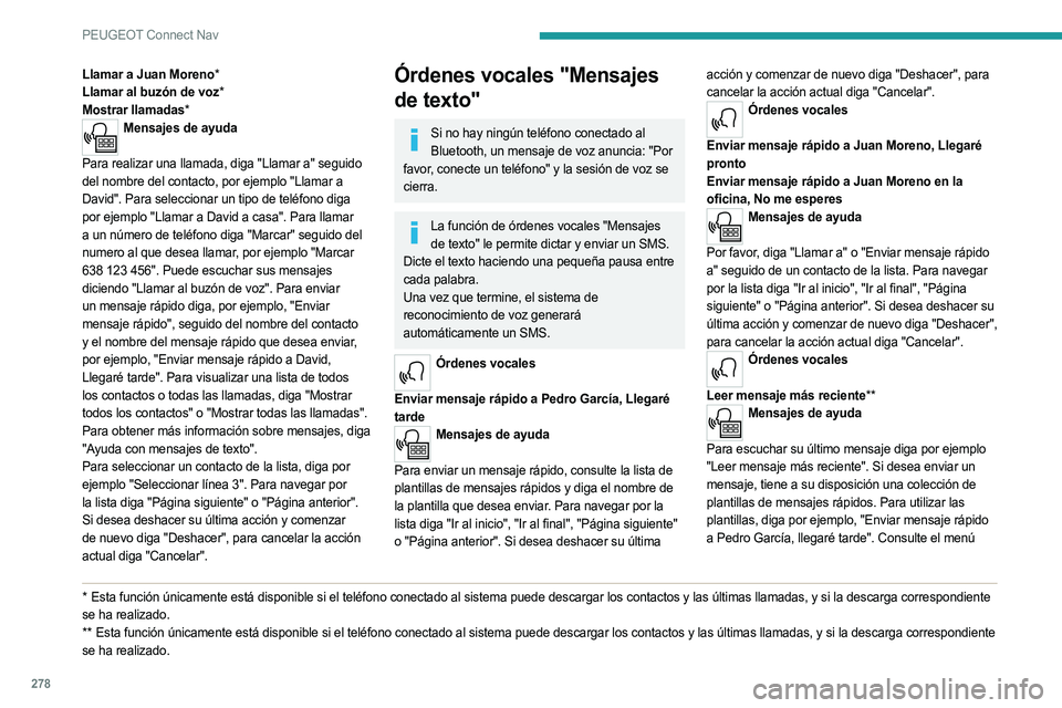 PEUGEOT 3008 2020  Manual del propietario (in Spanish) 278
PEUGEOT Connect Nav
Llamar a Juan Moreno*
Llamar al buzón de voz*
Mostrar llamadas*
Mensajes de ayuda 
Para realizar una llamada, diga "Llamar a" seguido 
del nombre del contacto, por eje