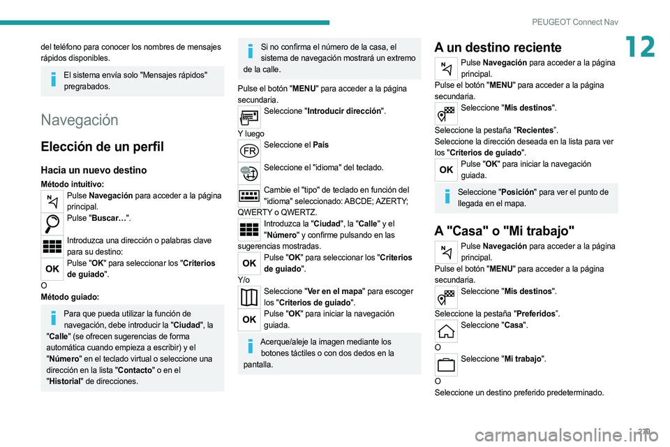 PEUGEOT 3008 2020  Manual del propietario (in Spanish) 279
PEUGEOT Connect Nav
12del teléfono para conocer los nombres de mensajes 
rápidos disponibles.
El sistema envía solo "Mensajes rápidos" pregrabados.
Navegación
Elección de un perfil
H