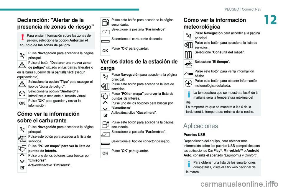 PEUGEOT 3008 2020  Manual del propietario (in Spanish) 283
PEUGEOT Connect Nav
12Declaración: "Alertar de la 
presencia de zonas de riesgo"
Para enviar información sobre las zonas de peligro, seleccione la opción:Autorizar el 
anuncio de las zo