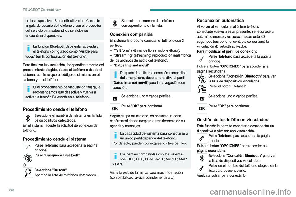 PEUGEOT 3008 2020  Manual del propietario (in Spanish) 290
PEUGEOT Connect Nav
de los dispositivos Bluetooth utilizados. Consulte 
la guía de usuario del teléfono y con el proveedor 
del servicio para saber si los servicios se 
encuentran disponibles.
L