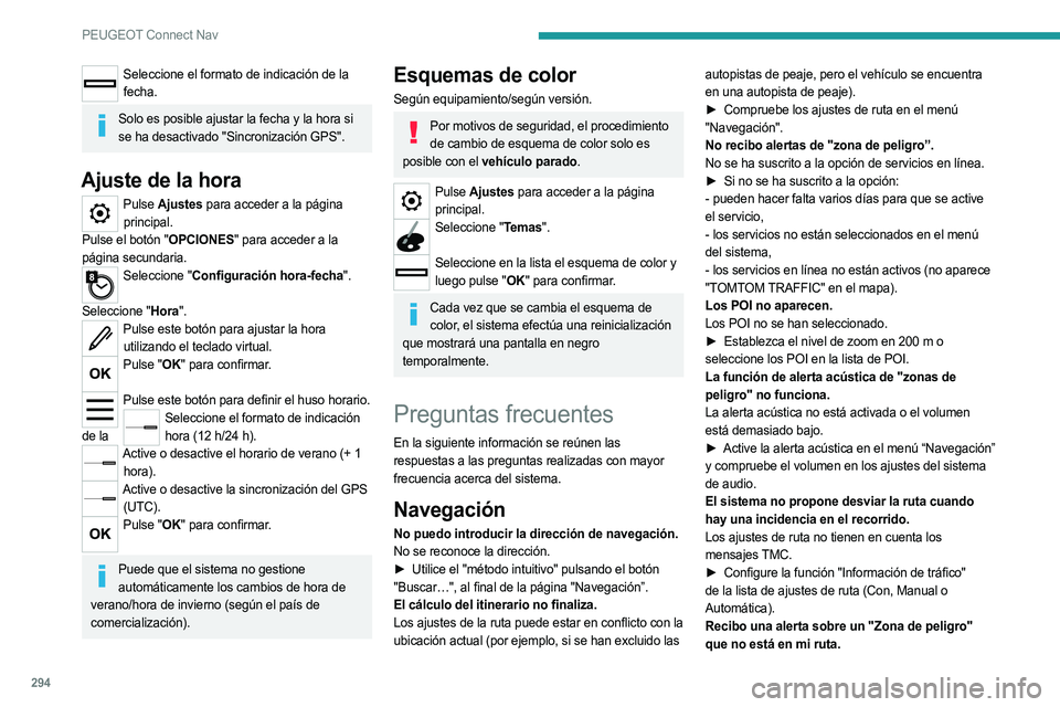 PEUGEOT 3008 2020  Manual del propietario (in Spanish) 294
PEUGEOT Connect Nav
Seleccione el formato de indicación de la fecha.
Solo es posible ajustar la fecha y la hora si se ha desactivado "Sincronización GPS".
Ajuste de la hora
Pulse  Ajuste
