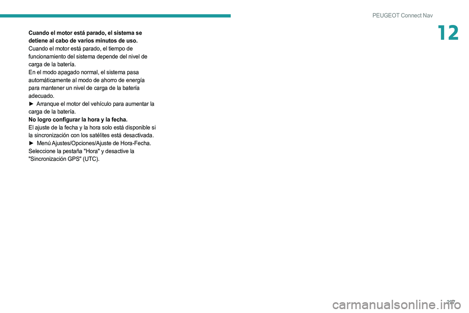 PEUGEOT 3008 2020  Manual del propietario (in Spanish) 297
PEUGEOT Connect Nav
12Cuando el motor está parado, el sistema se 
detiene al cabo de varios minutos de uso.
Cuando el motor está parado, el tiempo de 
funcionamiento del sistema depende del nive