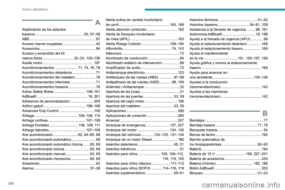 PEUGEOT 3008 2020  Manual del propietario (in Spanish) 298
Índice alfabético
A
Abatimiento de los asientos  
traseros    
55, 57–58
ABS
    
97
Acceso manos ocupadas
    
42
Accesorios
    
94
Acceso y encendido del kit  
manos libres
    
32–33, 12