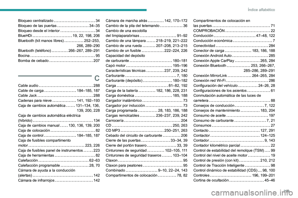 PEUGEOT 3008 2020  Manual del propietario (in Spanish) 299
Índice alfabético
Bloqueo centralizado     34
Bloqueo de las puertas     
34–35
Bloqueo desde el interior
    
34
BlueHDi
    
19, 22, 198, 206
Bluetooth (kit manos libres)
    
252–253,  
2
