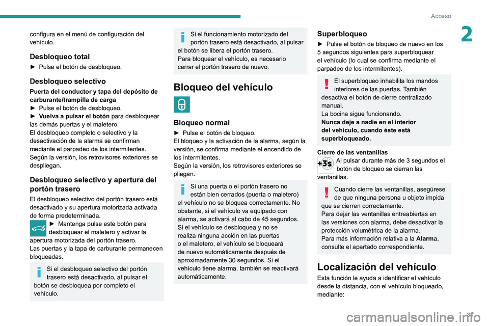 PEUGEOT 3008 2020  Manual del propietario (in Spanish) 31
Acceso
2configura en el menú de configuración del 
vehículo.
Desbloqueo total
► Pulse el botón de desbloqueo.
Desbloqueo selectivo
Puerta del conductor y tapa del depósito de 
carburante/tra