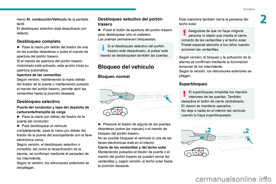 PEUGEOT 3008 2020  Manual del propietario (in Spanish) 33
Acceso
2menú Al. conducción/Vehículo de la pantalla 
táctil.
El desbloqueo selectivo está desactivado por 
defecto. 
Desbloqueo completo
► Pase la mano por detrás del tirador de una 
de las