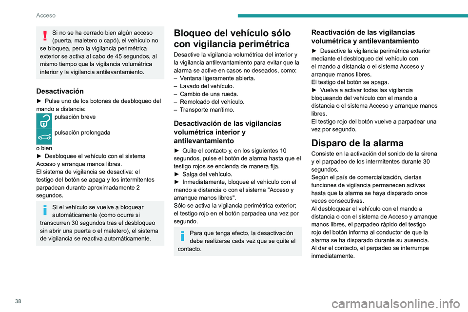 PEUGEOT 3008 2020  Manual del propietario (in Spanish) 38
Acceso
Si no se ha cerrado bien algún acceso 
(puerta, maletero o capó), el vehículo no 
se bloquea, pero la vigilancia perimétrica 
exterior se activa al cabo de 45 segundos, al 
mismo tiempo 