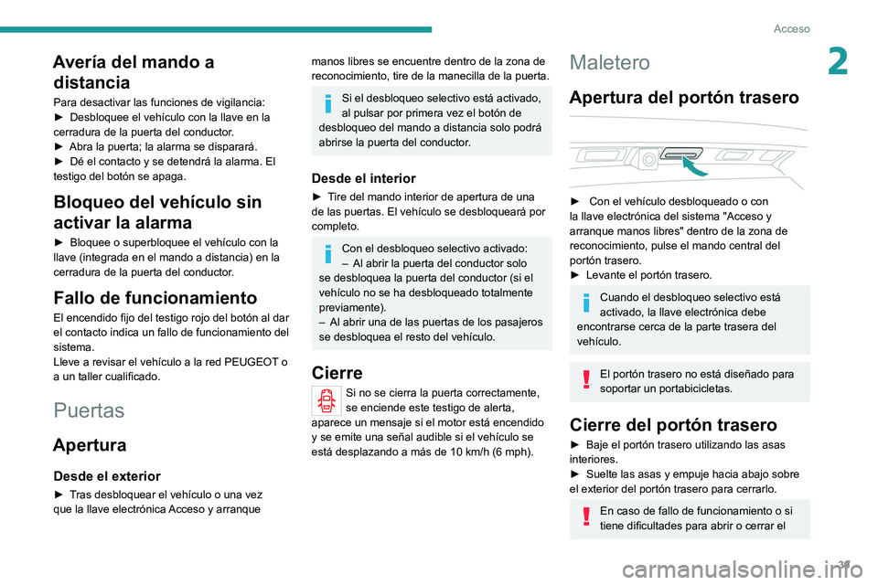 PEUGEOT 3008 2020  Manual del propietario (in Spanish) 39
Acceso
2Avería del mando a distancia
Para desactivar las funciones de vigilancia:
►
 Desbloquee el vehículo con la llave en la 
cerradura de la puerta del conductor
.
►
 
Abra la puerta; la a