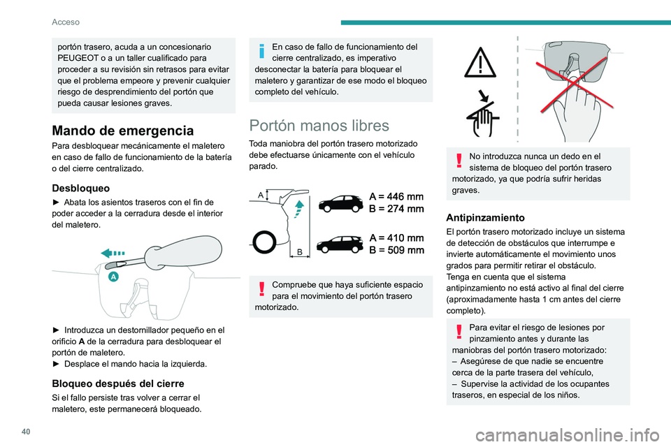 PEUGEOT 3008 2020  Manual del propietario (in Spanish) 40
Acceso
portón trasero, acuda a un concesionario 
PEUGEOT o a un taller cualificado para 
proceder a su revisión sin retrasos para evitar 
que el problema empeore y prevenir cualquier 
riesgo de d