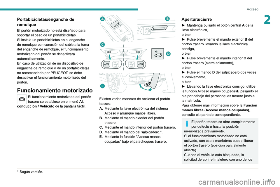 PEUGEOT 3008 2020  Manual del propietario (in Spanish) 41
Acceso
2Portabicicletas/enganche de 
remolque
El portón motorizado no está diseñado para 
soportar el peso de un portabicicletas.
Si instala un portabicicletas en el enganche 
de remolque con co