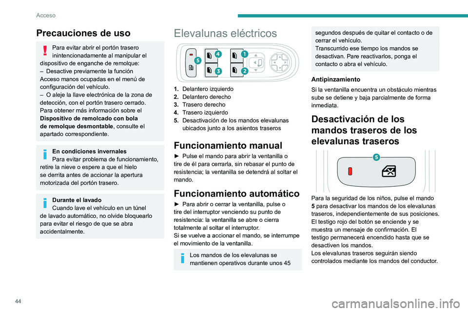 PEUGEOT 3008 2020  Manual del propietario (in Spanish) 44
Acceso
Precauciones de uso
Para evitar abrir el portón trasero 
inintencionadamente al manipular el 
dispositivo de enganche de remolque:
–
 
Desactive previamente la función 
Acceso manos ocup