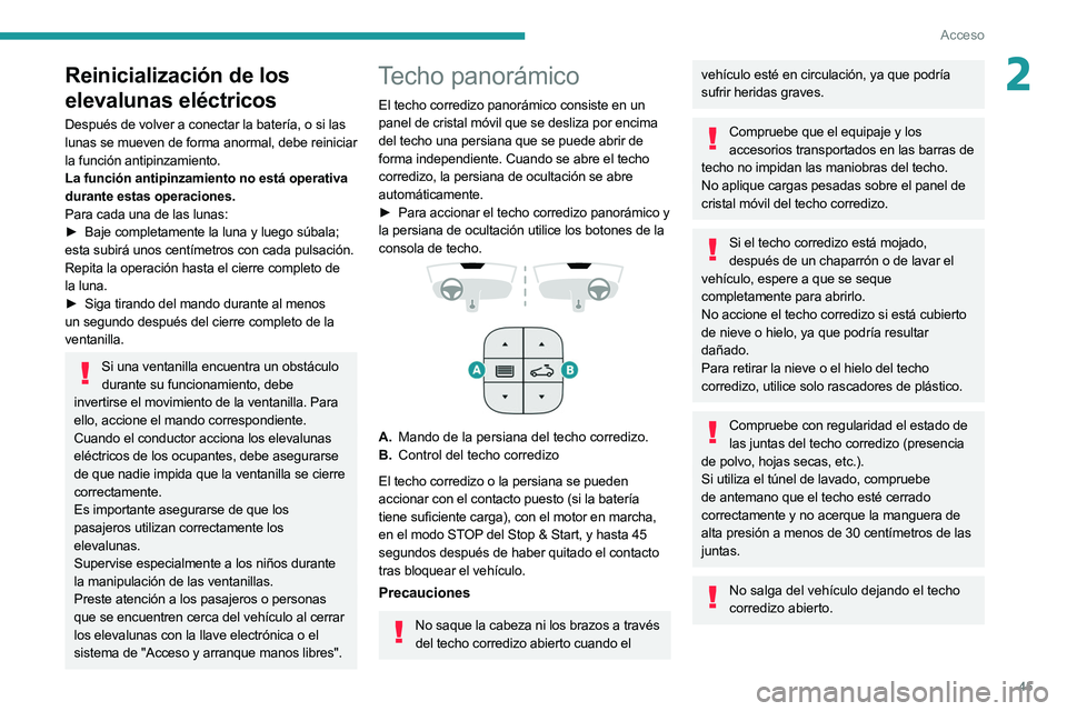 PEUGEOT 3008 2020  Manual del propietario (in Spanish) 45
Acceso
2Reinicialización de los 
elevalunas eléctricos
Después de volver a conectar la batería, o si las 
lunas se mueven de forma anormal, debe reiniciar 
la función antipinzamiento.
La funci