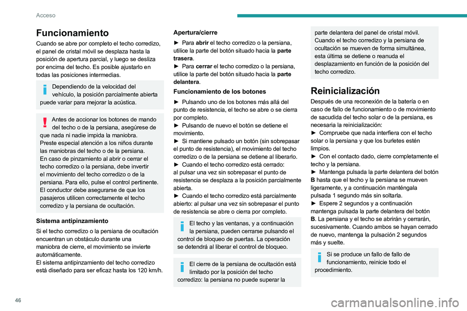 PEUGEOT 3008 2020  Manual del propietario (in Spanish) 46
Acceso
Funcionamiento
Cuando se abre por completo el techo corredizo, 
el panel de cristal móvil se desplaza hasta la 
posición de apertura parcial, y luego se desliza 
por encima del techo. Es p