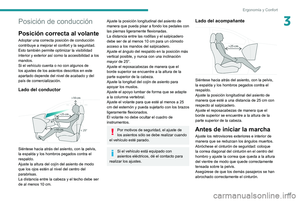 PEUGEOT 3008 2020  Manual del propietario (in Spanish) 47
Ergonomía y Confort
3Posición de conducción
Posición correcta al volante
Adoptar una correcta posición de conducción 
contribuye a mejorar el confort y la seguridad.
Esto también permite opt
