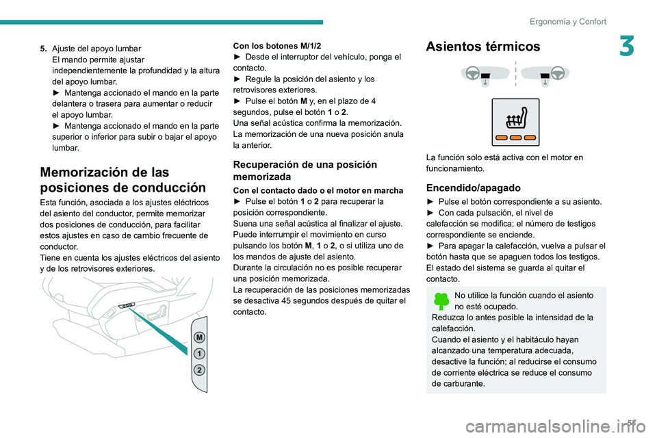 PEUGEOT 3008 2020  Manual del propietario (in Spanish) 51
Ergonomía y Confort
35.Ajuste del apoyo lumbar
El mando permite ajustar 
independientemente la profundidad y la altura 
del apoyo lumbar.
►
 
Mantenga accionado el mando en la parte 
delantera o