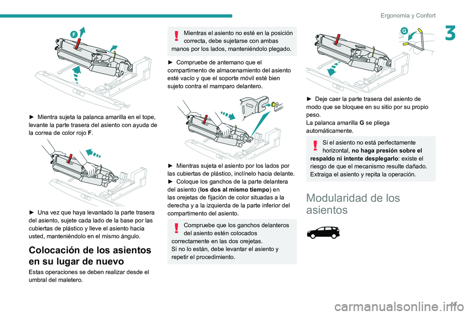 PEUGEOT 3008 2020  Manual del propietario (in Spanish) 61
Ergonomía y Confort
3
 
► Mientra sujeta la palanca amarilla en el tope, 
levante la parte trasera del asiento con ayuda de 
la correa de color rojo  F
.
 
 
► Una vez que haya levantado la pa