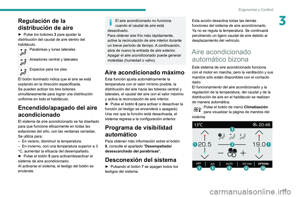 PEUGEOT 3008 2020  Manual del propietario (in Spanish) 65
Ergonomía y Confort
3Regulación de la 
distribución de aire
► Pulse los botones 3  para ajustar la 
distribución del caudal de aire dentro del 
habitáculo.
Parabrisas y lunas laterales 
Aire
