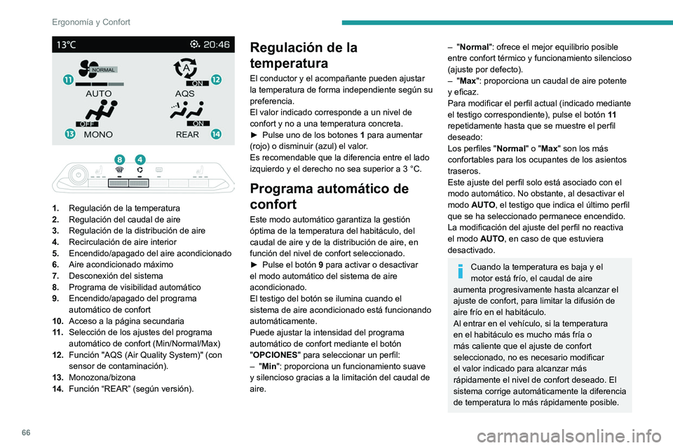 PEUGEOT 3008 2020  Manual del propietario (in Spanish) 66
Ergonomía y Confort
Programa de visibilidad 
automático
Para obtener más información sobre el botón 
8, consulte el apartado "Desempañado/
desescarchado del parabrisas ".
Función 