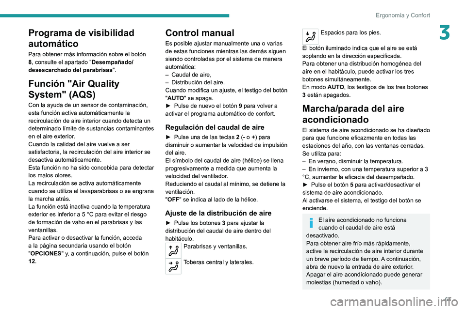 PEUGEOT 3008 2020  Manual del propietario (in Spanish) 67
Ergonomía y Confort
3Programa de visibilidad 
automático
Para obtener más información sobre el botón 
8, consulte el apartado "Desempañado/
desescarchado del parabrisas ".
Función &#