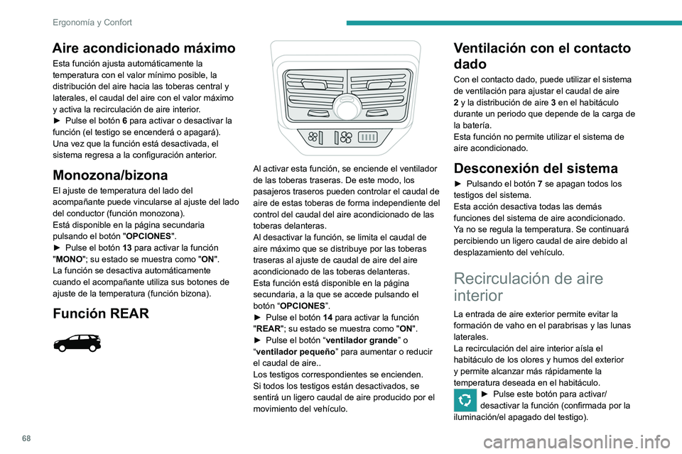 PEUGEOT 3008 2020  Manual del propietario (in Spanish) 68
Ergonomía y Confort
La función se activa automáticamente 
cuando se introduce la marcha atrás.
Desempañado/
desescarchado del 
parabrisas frontal
Con aire acondicionado 
manual
► Ajuste la t