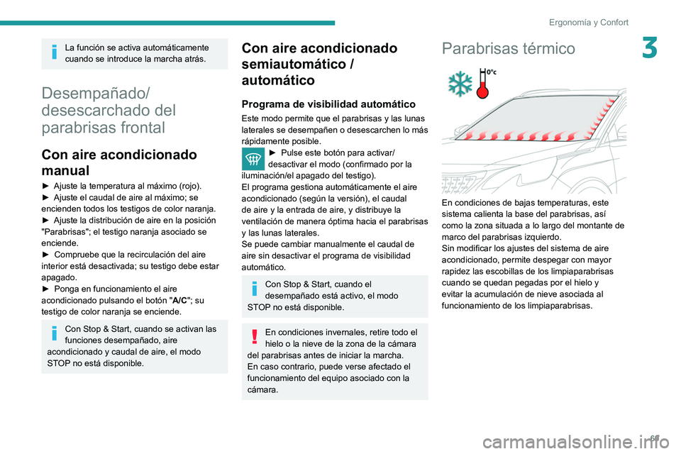 PEUGEOT 3008 2020  Manual del propietario (in Spanish) 69
Ergonomía y Confort
3La función se activa automáticamente 
cuando se introduce la marcha atrás.
Desempañado/
desescarchado del 
parabrisas frontal
Con aire acondicionado 
manual
► Ajuste la 