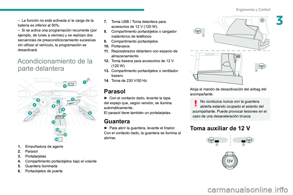 PEUGEOT 3008 2020  Manual del propietario (in Spanish) 71
Ergonomía y Confort
3– La función no está activada si la carga de la 
batería es inferior al 50%.
–
 
Si se activa una programación recurrente (por 
ejemplo, de lunes a viernes) y se reali