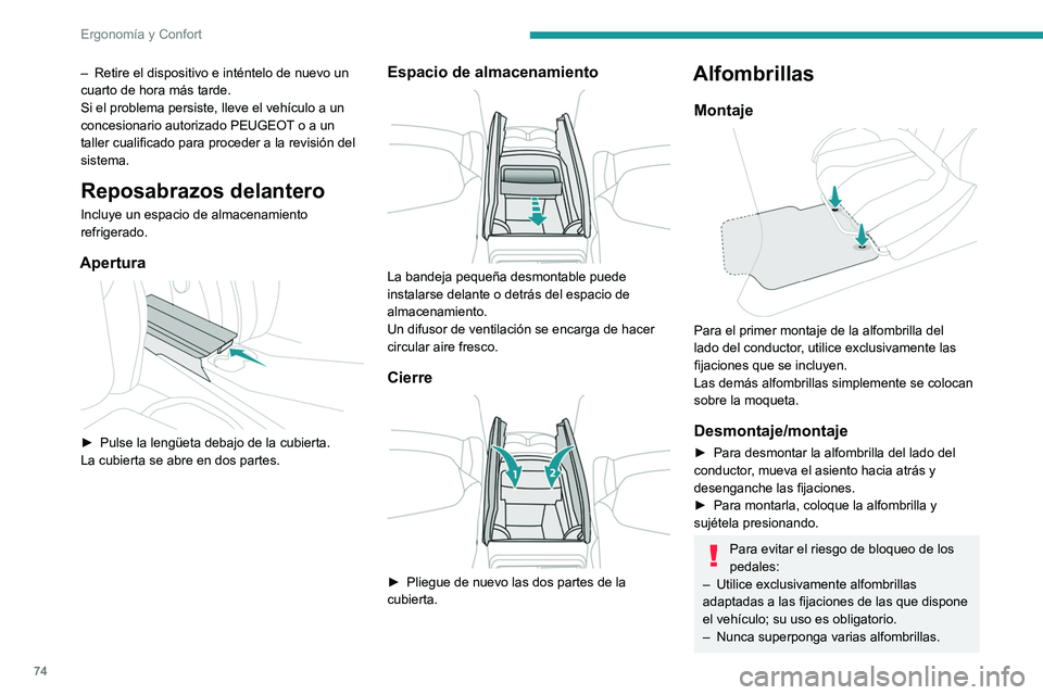 PEUGEOT 3008 2020  Manual del propietario (in Spanish) 74
Ergonomía y Confort
El uso de alfombrillas no autorizadas por 
PEUGEOT puede obstaculizar el acceso a 
los pedales y entorpecer el funcionamiento 
del regulador/limitador de velocidad.
Las alfombr